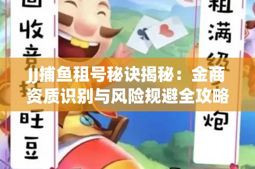 JJ捕鱼租号秘诀揭秘：金商资质识别与风险规避全攻略